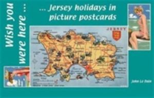 Wish You Were Here - Jersey Holidays in Picture Postcards