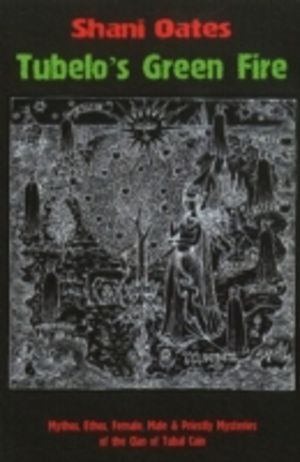 Tubelo's Green Fire - Mythos, Ethos, Female, Male & Priestly Mysteries of t
