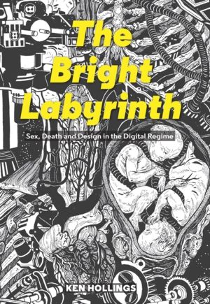 Bright Labyrinth - Sex, Death and Design in the Digital Regime
