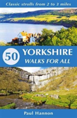 50 Yorkshire Walks for All - Classic strolls from 2 to 3 miles