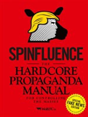 Spinfluence. The Hardcore Propaganda Manual for Controlling the Masses - Fa