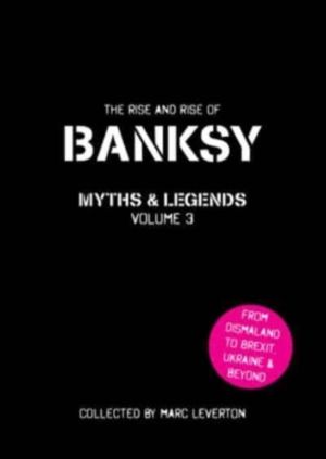 Banksy Myths and Legends Volume 3 - The Rise and Rise of Banksy. Yet Anothe