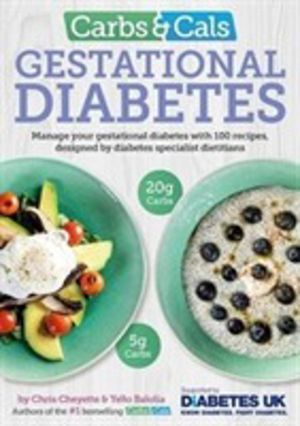 Carbs & Cals Gestational Diabetes - 100 Recipes Designed by Diabetes Specia