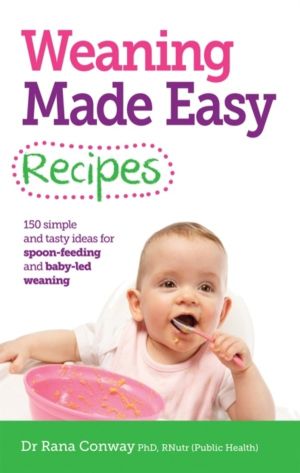 Weaning Made Easy Recipes - Simple and tasty ideas for spoon-feeding and ba