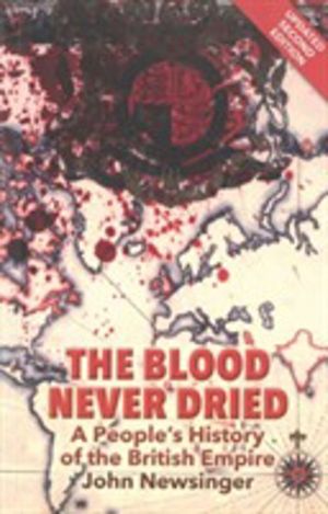 Blood Never Dried - A People's History of the British Empire
