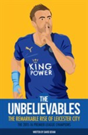 Unbelievables - The Amazing Story of Leicester's 2015/16 Season