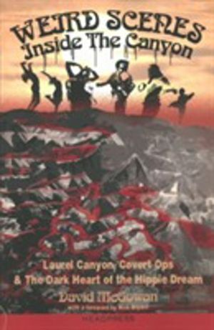Weird Scenes Inside the Canyon - Laurel Canyon, Covert Ops & The Dark Heart