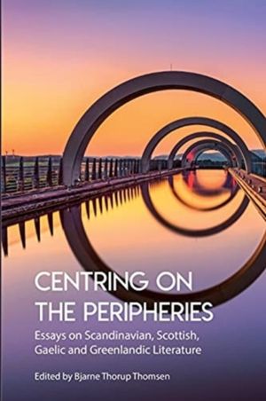 Centring on the Peripheries - Essays on Scandinavian, Scottish, Gaelic and