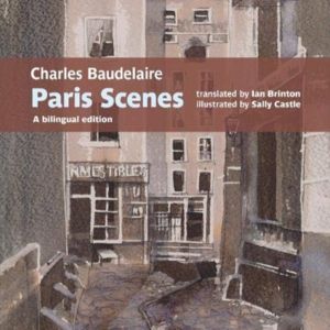 Charles Baudelaire Paris Scenes - A bilingual edition