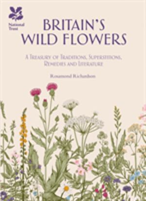 Britain's Wild Flowers - A Treasury of Traditions, Superstitions, Remedies