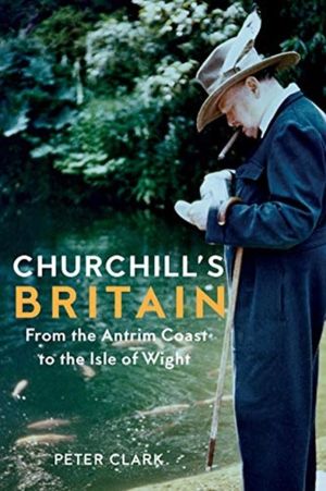 Churchill's Britain - From the Antrim Coast to the Isle of Wight