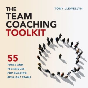 Team Coaching Toolkit - 55 Tools and Techniques for Building Brilliant Team