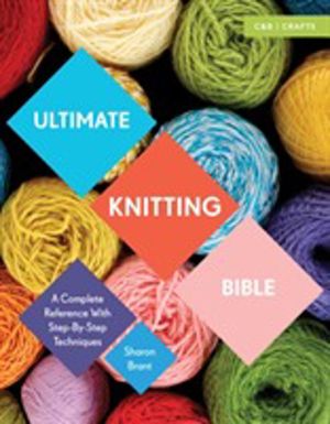 Ultimate Knitting Bible - A Complete Reference with Step-by-Step Techniques