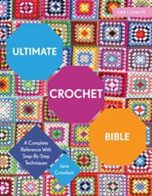 Ultimate Crochet Bible - A Complete Reference with Step-by-Step Techniques