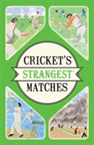 Cricket's Strangest Matches - Extraordinary but true stories from over a ce