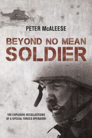 Beyond No Mean Soldier - The Explosive Recollections of a Former Special Fo