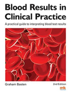 Blood Results in Clinical Practice - A practical guide to interpreting bloo