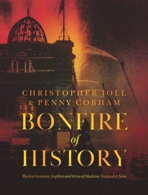 BONFIRE of HISTORY - The Lost Treasures, Trophies & Trivia of Madame Tussau