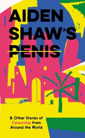 Aiden Shaw's Penis and Other Stories of Censorship From Around the World