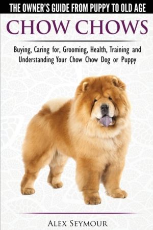 Chow Chows - The Owner's Guide from Puppy to Old Age - Buying, Caring For,
