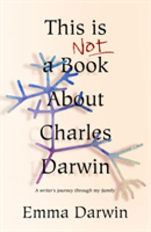 This is Not a Book About Charles Darwin - A writer's journey through my fam