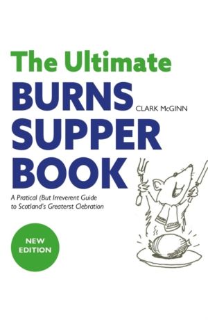 Ultimate Burns Supper Book - A Practical (but Irreverent) Guide to Scotland