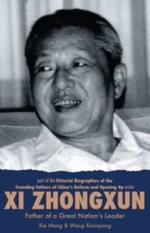 Xi Zhongxun - Father of a Great NationÔÇÖs Leader