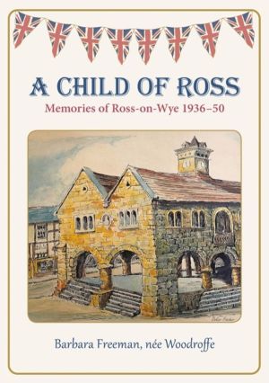 Child of Ross - Memories of Ross-on-Wye 1936-50