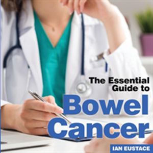 Bowel Cancer - The Essential Guide to