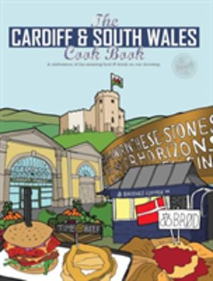 Cardiff Cook Book - A celebration of the amazing food and drink on our door