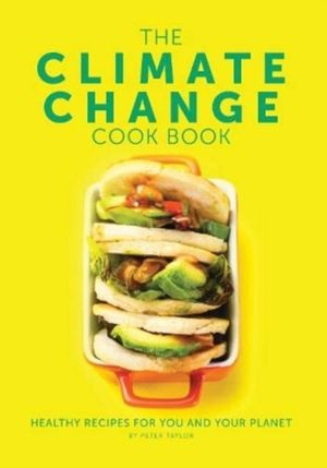 Climate Change Cook Book - Healthy Recipes For You and Your Planet