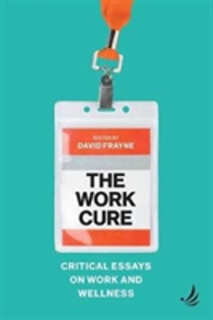 Work Cure - Critical essays on work and wellness