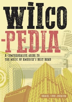 Wilcopedia - A Comprehensive Guide To The Music Of AmericaÔÇÖs Best Band