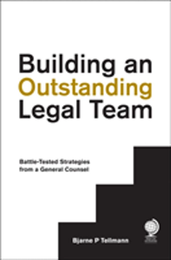 Building an Outstanding Legal Team - Battle-Tested Strategies from a Genera