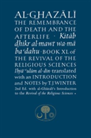 Al-Ghazali on the Remembrance of Death and the Afterlife - Book XL of the R
