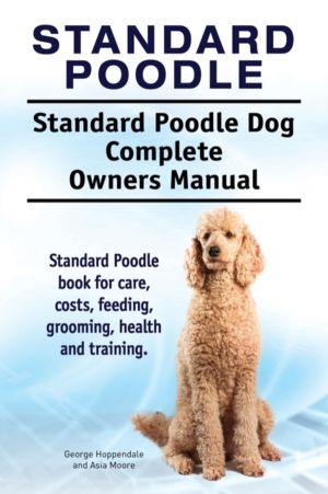 Standard Poodle. Standard Poodle Dog Complete Owners Manual. Standard Poodl
