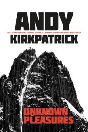 Unknown Pleasures - Collected writing on life, death, climbing and everythi
