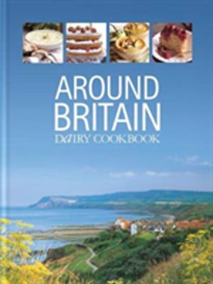 Around Britain - Dairy Cookbook:A collection of fascinating and delicious r