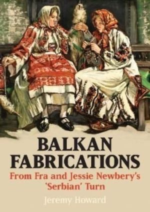 Balkan Fabrications: From Fra and Jessie NewberyÔÇÖs ÔÇÿSerbianÔÇÖ Turn