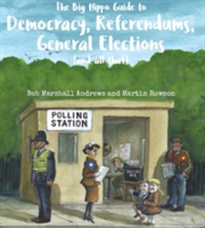 Big Hippo Guide to Democracy, Referendums, General Elections ( and all that
