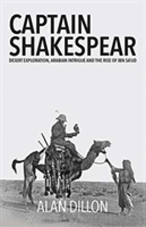 Captain Shakespear - Desert exploration, Arabian Intrigue and the Rise of I