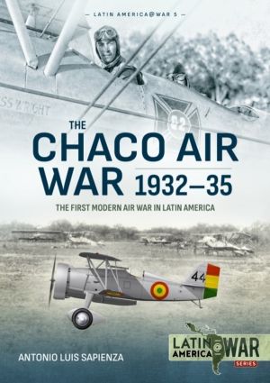 The Chaco Air War 1932-35 - The First Modern Air War in Latin America