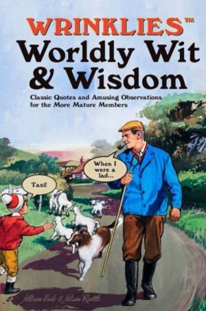 Wrinklies Worldly Wit & Wisdom - Quotes and Observations for More Mature Me