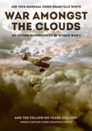 War Amongst the Clouds - My Flying Experiences in World War I and the Follo