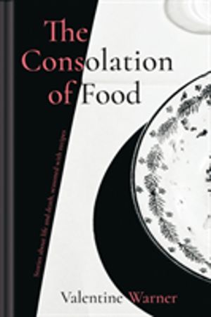 Consolation of Food - Stories About Life and Death, Seasoned with Recipes