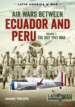 Air Wars Between Ecuador and Peru - Volume 1 - The July 1941 War