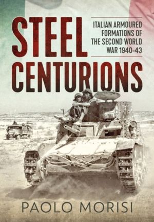 Steel Centurions - Italian Armoured Formations of the Second World War 1940