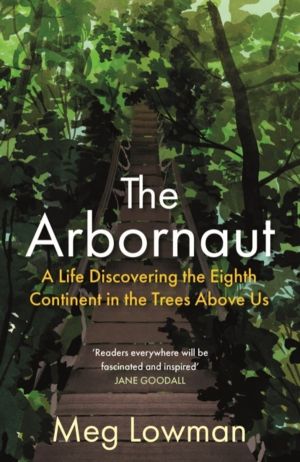 Arbornaut - A Life Discovering the Eighth Continent in the Trees Above Us