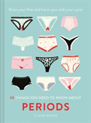 50 Things You Need to Know About Periods - Know Your Flow and Live in Sync