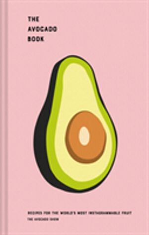 Avocado Show - Recipes for the World's Most Instagrammable Fruit